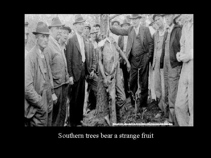  http: //www. liu. edu/cwis/cwp/library/african/2000/lynching. htm Southern trees bear a strange fruit 