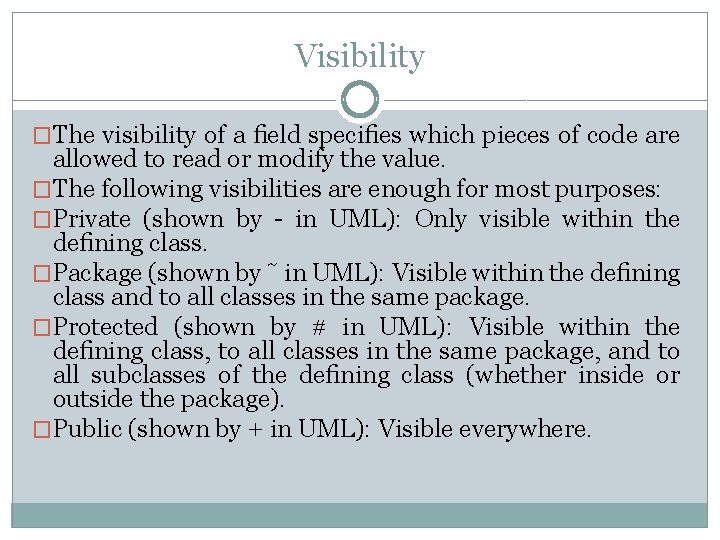 Visibility �The visibility of a ﬁeld speciﬁes which pieces of code are allowed to