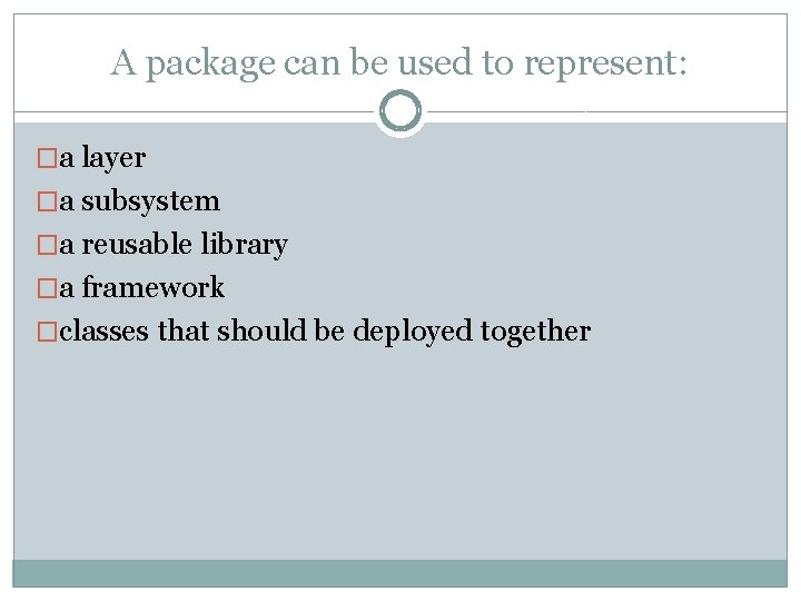 A package can be used to represent: �a layer �a subsystem �a reusable library