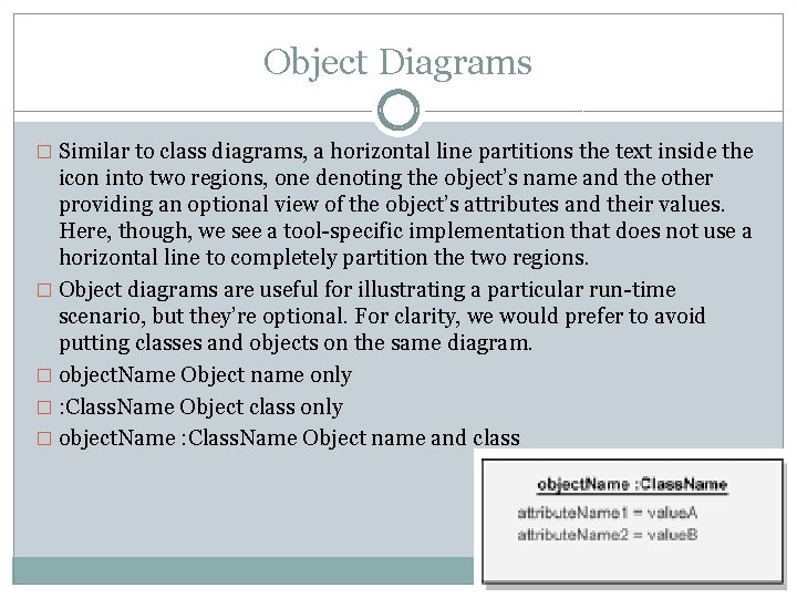 Object Diagrams � Similar to class diagrams, a horizontal line partitions the text inside