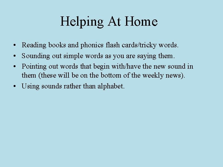 Helping At Home • Reading books and phonics flash cards/tricky words. • Sounding out
