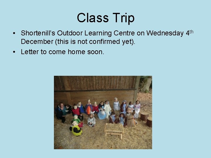 Class Trip • Shortenill’s Outdoor Learning Centre on Wednesday 4 th December (this is