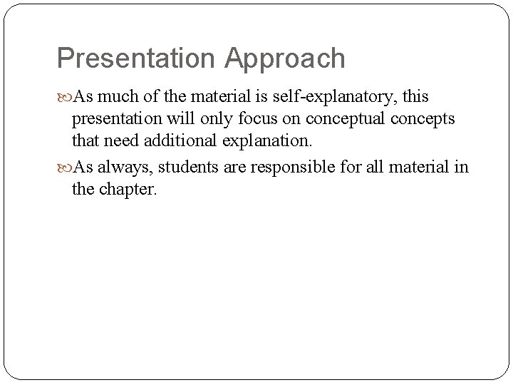 Presentation Approach As much of the material is self-explanatory, this presentation will only focus