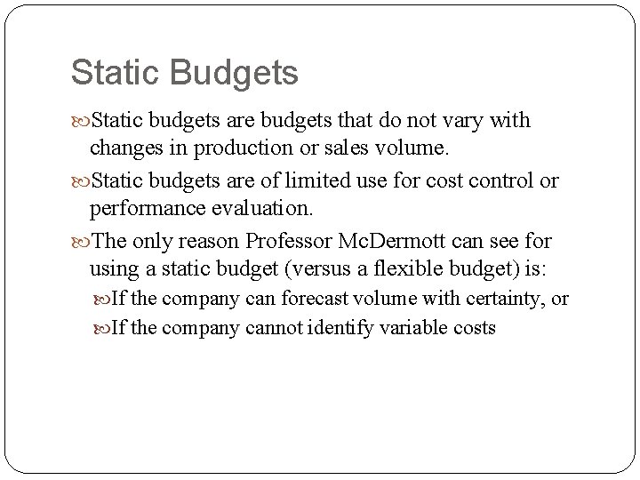 Static Budgets Static budgets are budgets that do not vary with changes in production