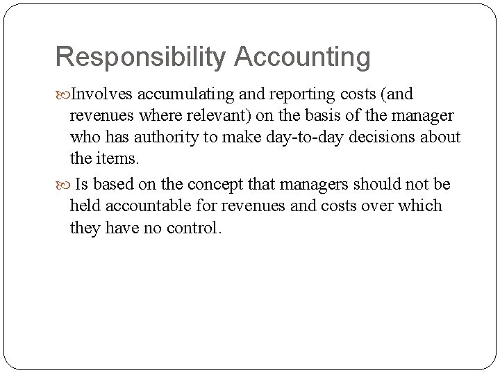 Responsibility Accounting Involves accumulating and reporting costs (and revenues where relevant) on the basis