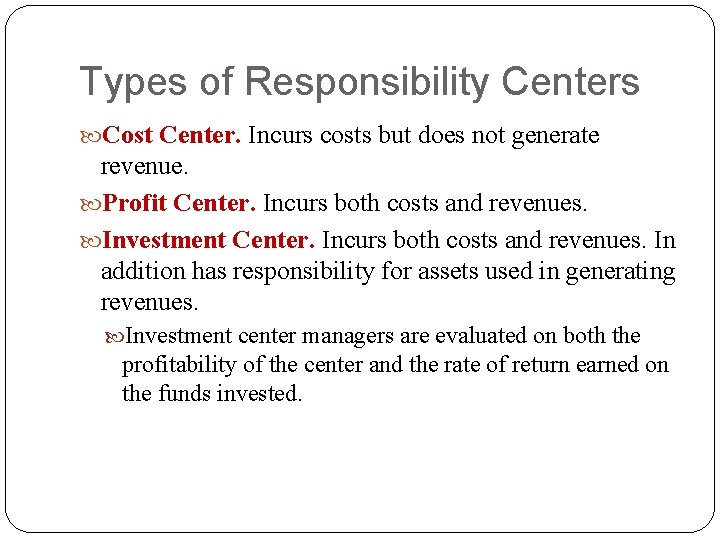 Types of Responsibility Centers Cost Center. Incurs costs but does not generate revenue. Profit