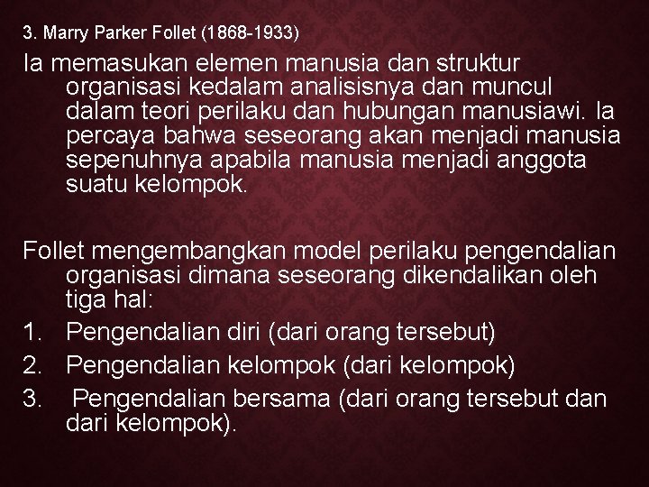 3. Marry Parker Follet (1868 -1933) Ia memasukan elemen manusia dan struktur organisasi kedalam