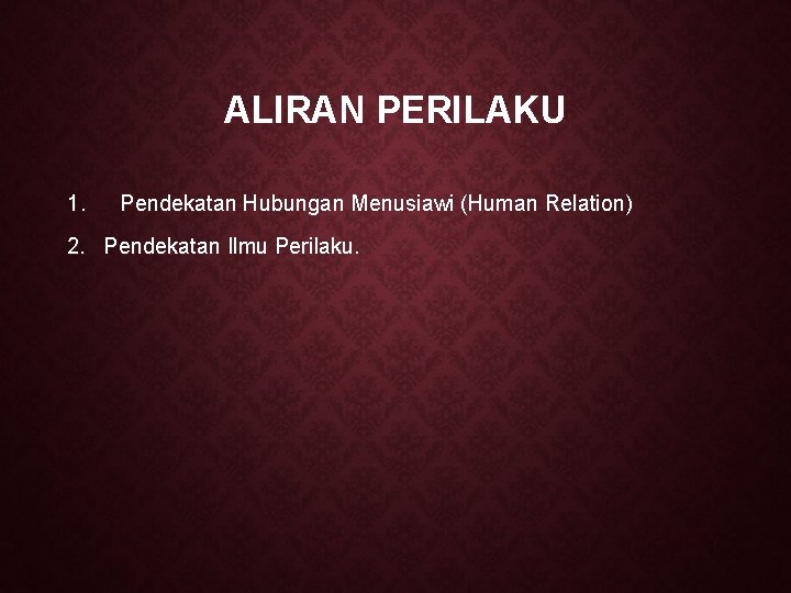 ALIRAN PERILAKU 1. Pendekatan Hubungan Menusiawi (Human Relation) 2. Pendekatan Ilmu Perilaku. 