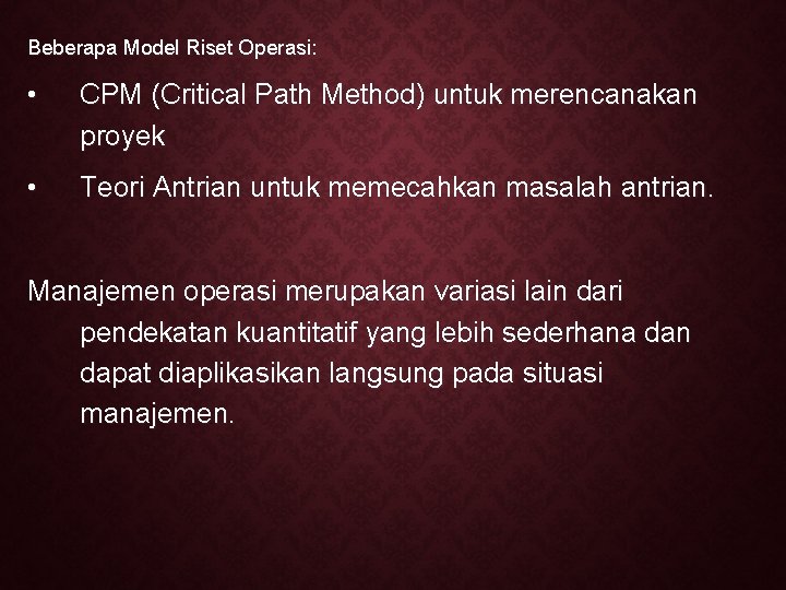Beberapa Model Riset Operasi: • CPM (Critical Path Method) untuk merencanakan proyek • Teori