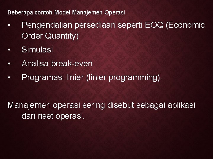 Beberapa contoh Model Manajemen Operasi • Pengendalian persediaan seperti EOQ (Economic Order Quantity) •