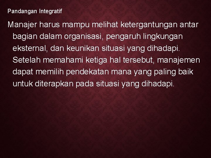 Pandangan Integratif Manajer harus mampu melihat ketergantungan antar bagian dalam organisasi, pengaruh lingkungan eksternal,