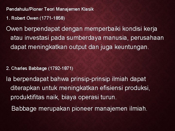 Pendahulu/Pioner Teori Manajemen Klasik 1. Robert Owen (1771 -1858) Owen berpendapat dengan memperbaiki kondisi