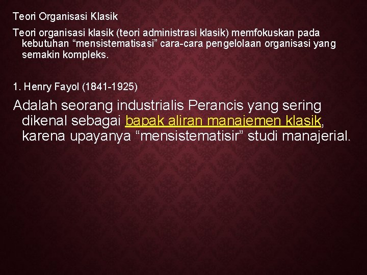 Teori Organisasi Klasik Teori organisasi klasik (teori administrasi klasik) memfokuskan pada kebutuhan “mensistematisasi” cara-cara