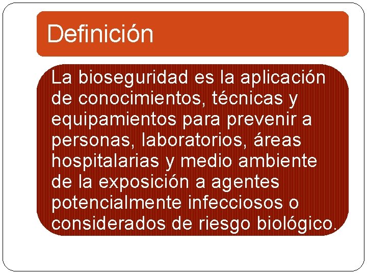 Definición La bioseguridad es la aplicación de conocimientos, técnicas y equipamientos para prevenir a