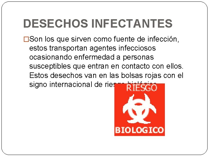 DESECHOS INFECTANTES �Son los que sirven como fuente de infección, estos transportan agentes infecciosos