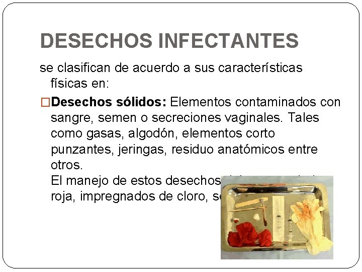 DESECHOS INFECTANTES se clasifican de acuerdo a sus características físicas en: �Desechos sólidos: Elementos