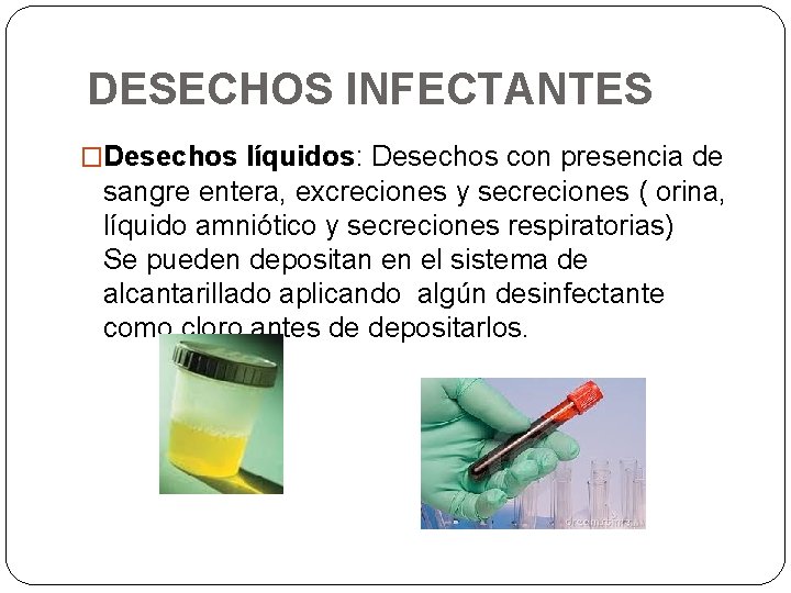 DESECHOS INFECTANTES �Desechos líquidos: Desechos con presencia de sangre entera, excreciones y secreciones (