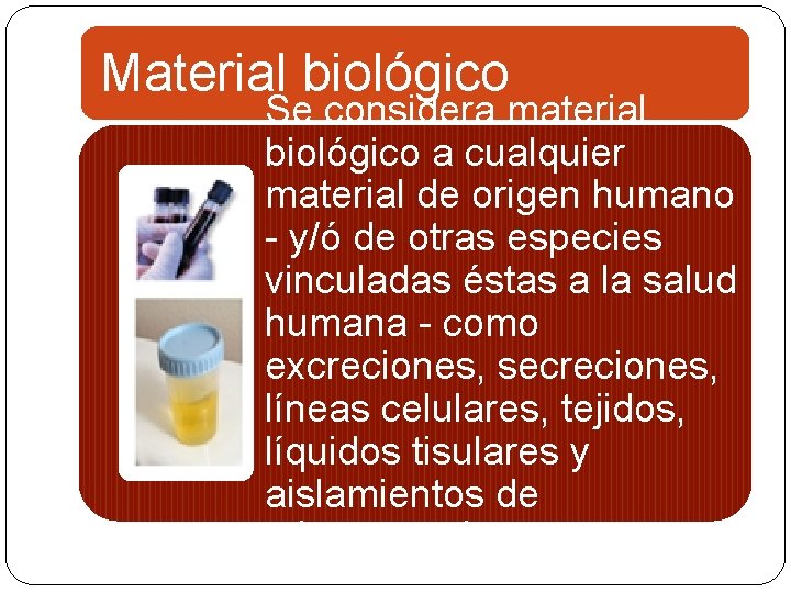 Material biológico Se considera material biológico a cualquier material de origen humano - y/ó