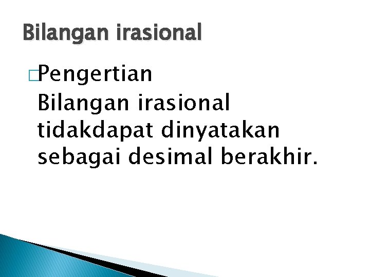 Bilangan irasional �Pengertian Bilangan irasional tidakdapat dinyatakan sebagai desimal berakhir. 