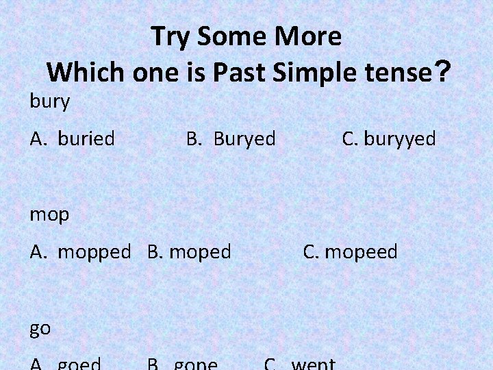 Try Some More Which one is Past Simple tense? bury A. buried B. Buryed
