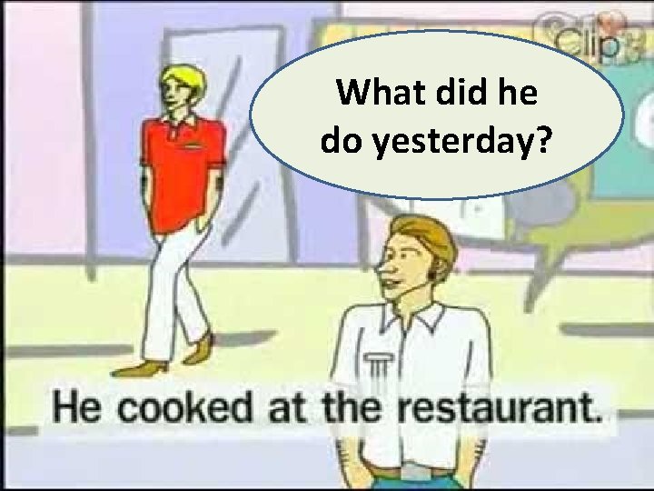 What did he do yesterday? 