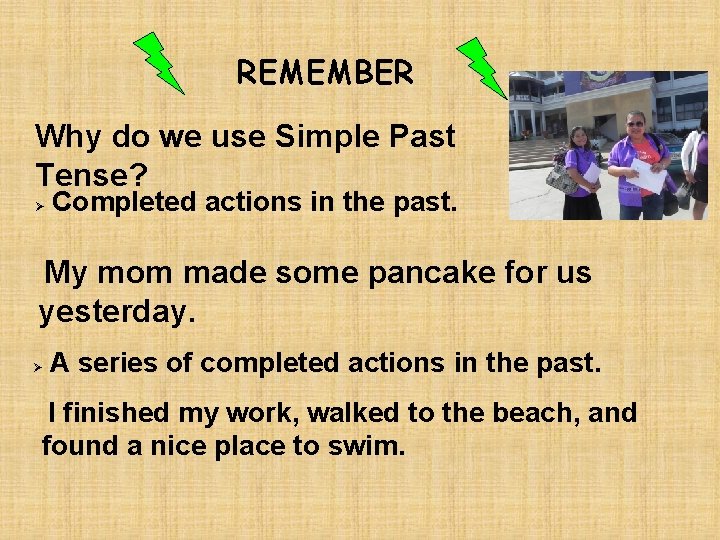 REMEMBER Why do we use Simple Past Tense? Ø Completed actions in the past.