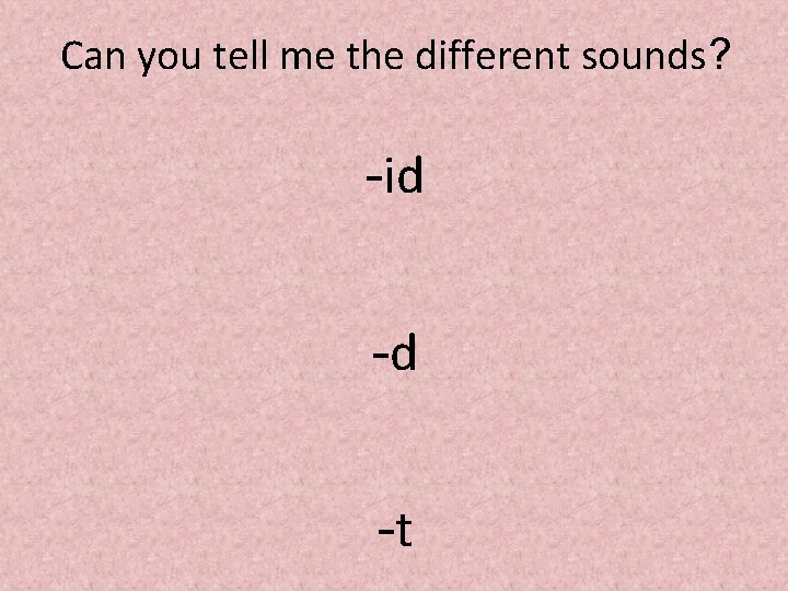 Can you tell me the different sounds? -id -d -t 