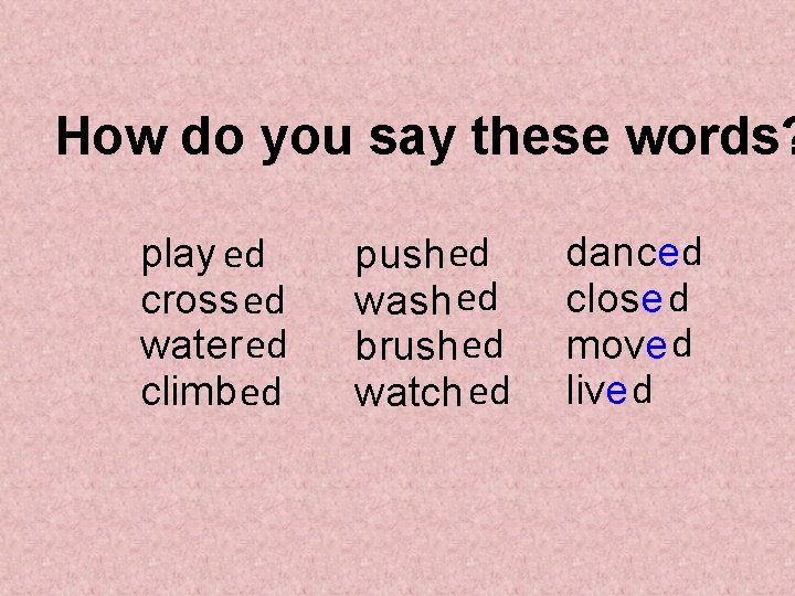 How do you say these words? play ed cross ed water ed climb ed