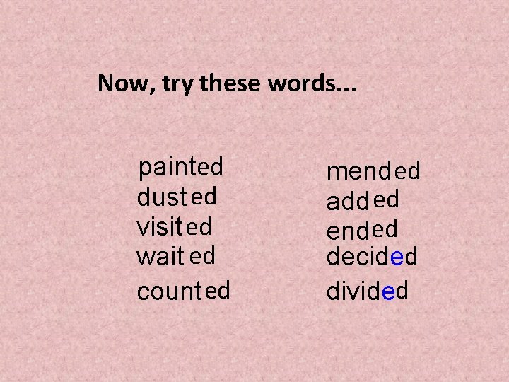 Now, try these words. . . painted dust ed visit ed wait ed count