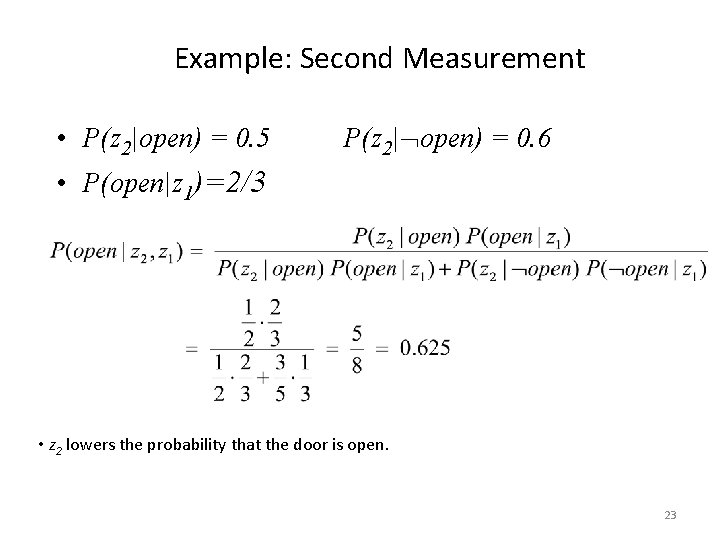 Example: Second Measurement • P(z 2|open) = 0. 5 P(z 2| open) = 0.