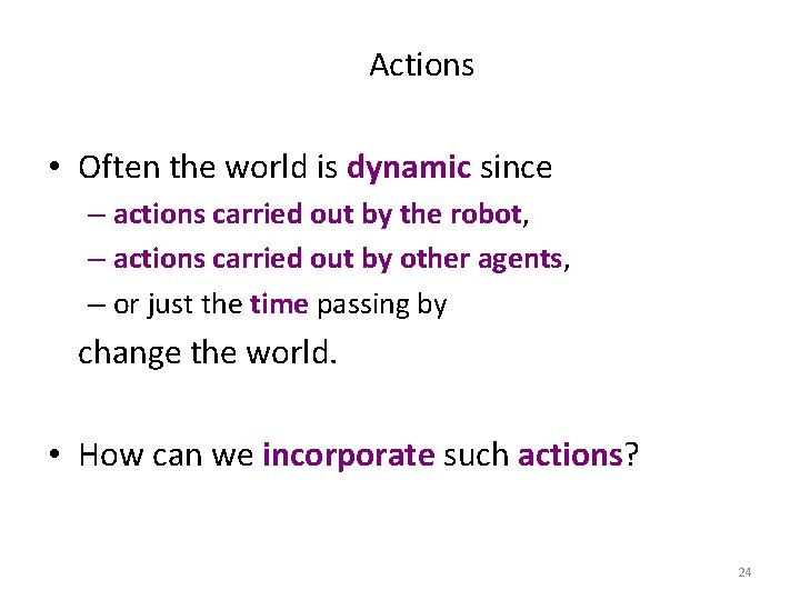 Actions • Often the world is dynamic since – actions carried out by the
