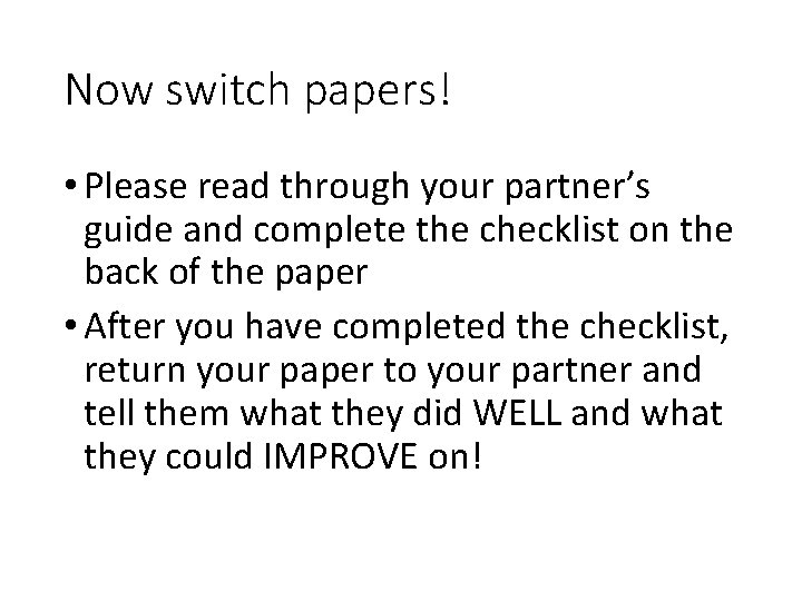 Now switch papers! • Please read through your partner’s guide and complete the checklist