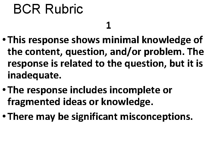 BCR Rubric 1 • This response shows minimal knowledge of the content, question, and/or