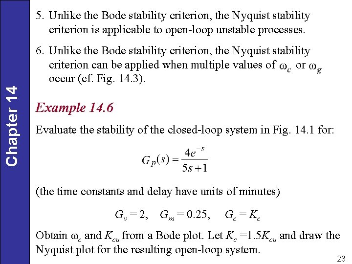 5. Unlike the Bode stability criterion, the Nyquist stability criterion is applicable to open-loop