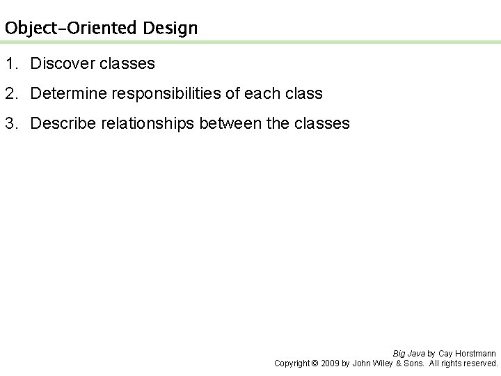 Object-Oriented Design 1. Discover classes 2. Determine responsibilities of each class 3. Describe relationships