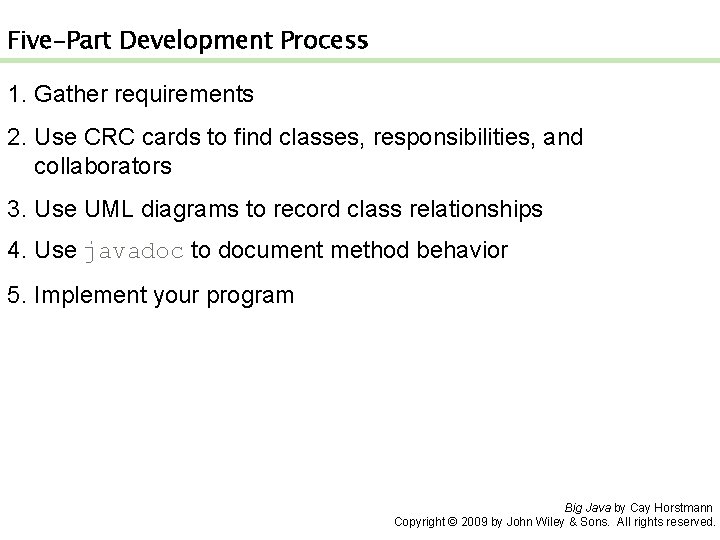 Five-Part Development Process 1. Gather requirements 2. Use CRC cards to find classes, responsibilities,