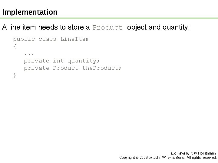 Implementation A line item needs to store a Product object and quantity: public class