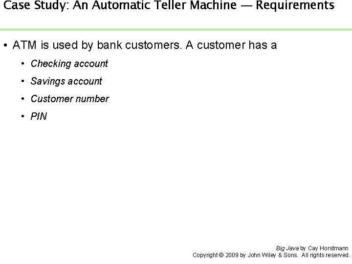 Case Study: An Automatic Teller Machine — Requirements • ATM is used by bank