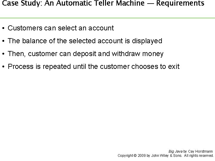 Case Study: An Automatic Teller Machine — Requirements • Customers can select an account