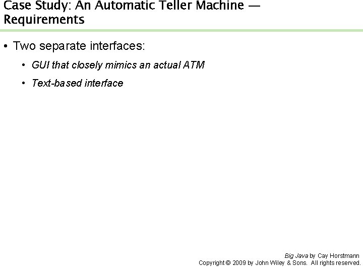 Case Study: An Automatic Teller Machine — Requirements • Two separate interfaces: • GUI