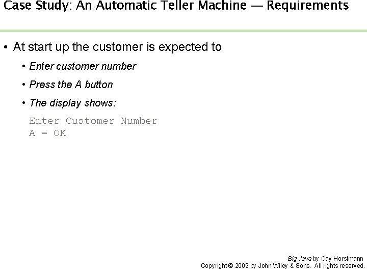 Case Study: An Automatic Teller Machine — Requirements • At start up the customer