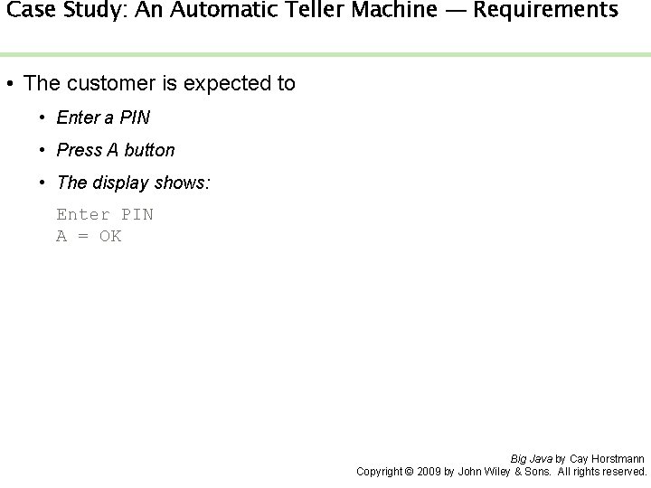 Case Study: An Automatic Teller Machine — Requirements • The customer is expected to