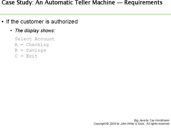 Case Study: An Automatic Teller Machine — Requirements • If the customer is authorized