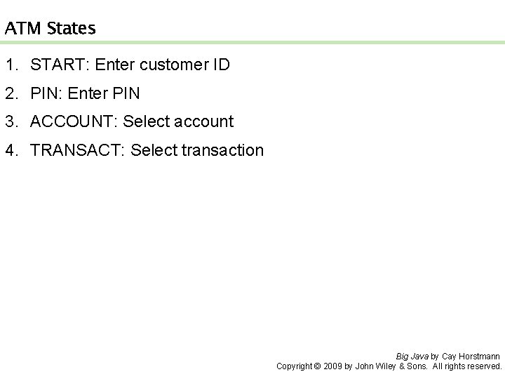 ATM States 1. START: Enter customer ID 2. PIN: Enter PIN 3. ACCOUNT: Select