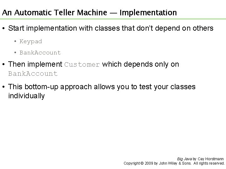 An Automatic Teller Machine — Implementation • Start implementation with classes that don’t depend