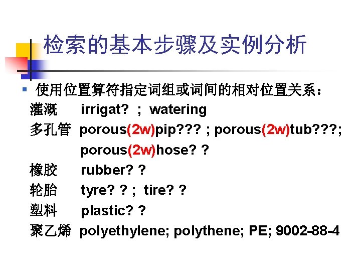 检索的基本步骤及实例分析 § 使用位置算符指定词组或词间的相对位置关系: 灌溉 irrigat? ; watering 多孔管 porous(2 w)pip? ? ? ; porous(2 检索的基本步骤及实例分析 § 使用位置算符指定词组或词间的相对位置关系: 灌溉 irrigat? ; watering 多孔管 porous(2 w)pip? ? ? ; porous(2
