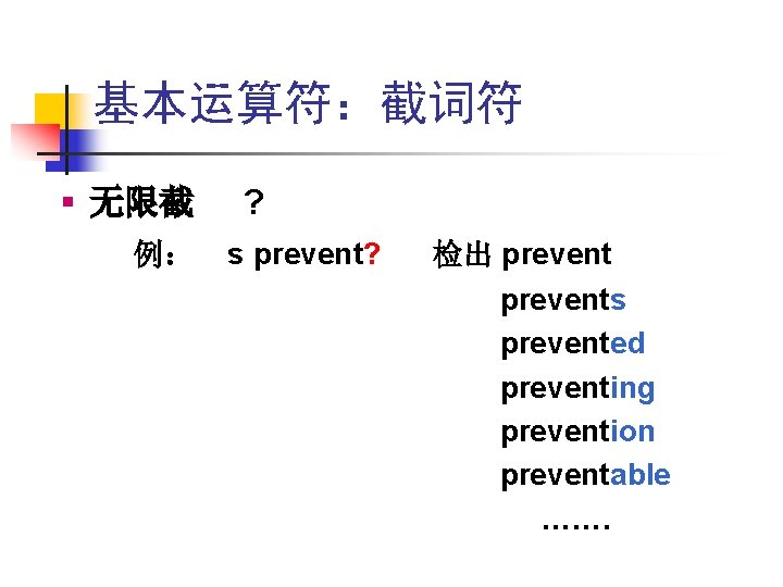 基本运算符:截词符 § 无限截 例: ? s prevent? 检出 prevents prevented preventing prevention preventable ……. 基本运算符:截词符 § 无限截 例: ? s prevent? 检出 prevents prevented preventing prevention preventable …….