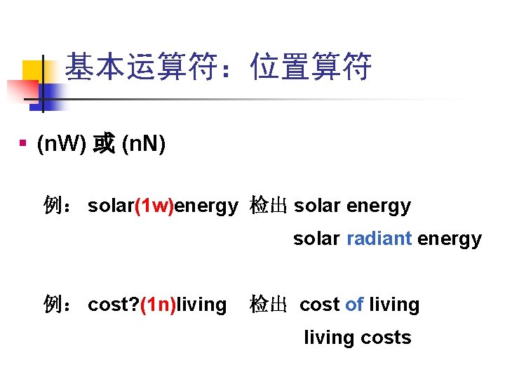 基本运算符:位置算符 § (n. W) 或 (n. N) 例: solar(1 w)energy 检出 solar energy solar 基本运算符:位置算符 § (n. W) 或 (n. N) 例: solar(1 w)energy 检出 solar energy solar