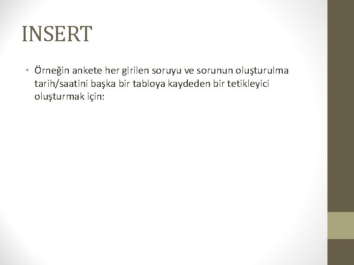 INSERT • Örneğin ankete her girilen soruyu ve sorunun oluşturulma tarih/saatini başka bir tabloya