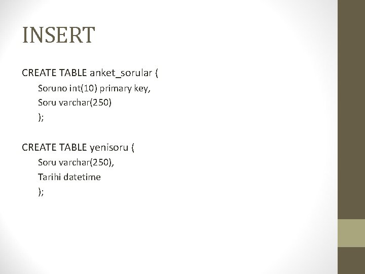 INSERT CREATE TABLE anket_sorular ( Soruno int(10) primary key, Soru varchar(250) ); CREATE TABLE